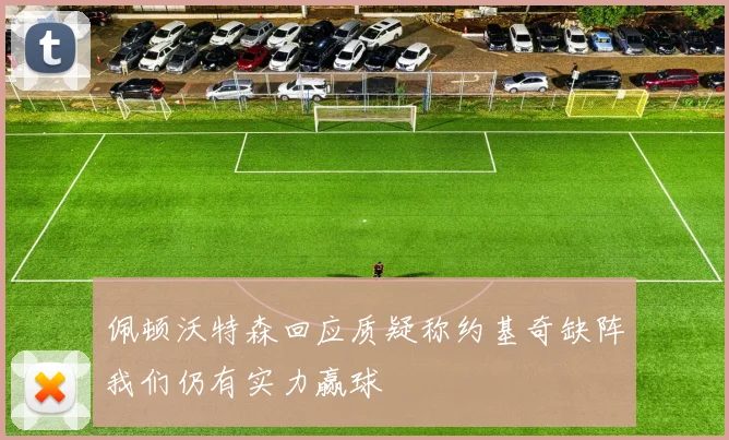 佩顿沃特森回应质疑称约基奇缺阵我们仍有实力赢球