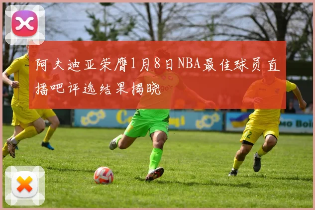 阿夫迪亚荣膺1月8日NBA最佳球员直播吧评选结果揭晓