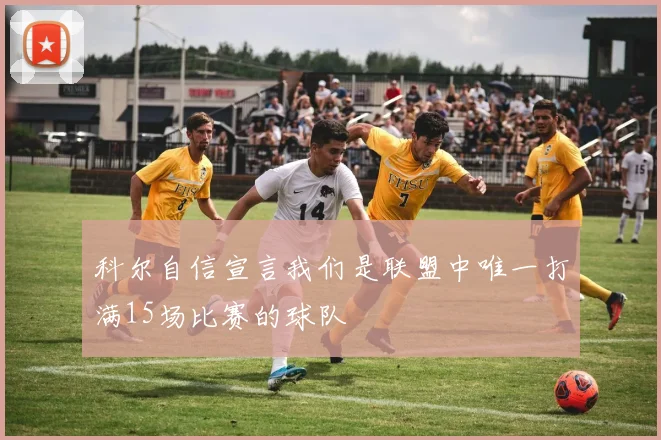 科尔自信宣言我们是联盟中唯一打满15场比赛的球队
